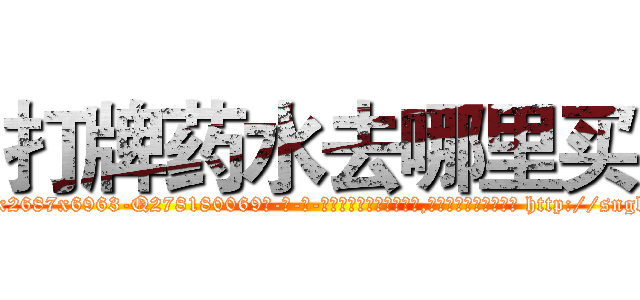 打牌药水去哪里买 (打牌药水去哪里买【电-186x2687x6963-Q278180069元-吉-药-业】我们做的是长期生意,靠的是老客户长期支持 http://sngk.net/9Lcxkp
)