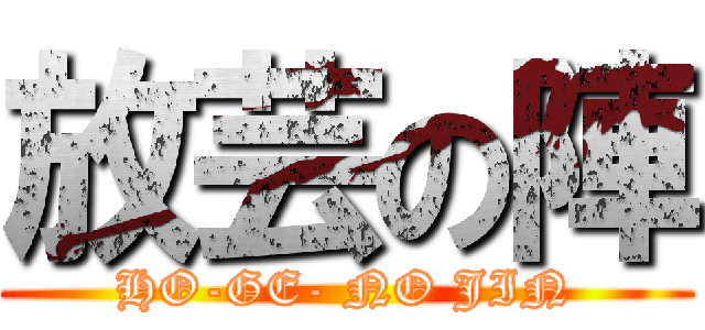 放芸の陣 (HO-GE- NO JIN)