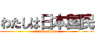 わたしは日本国民 (I love Japan)