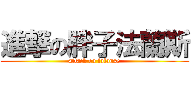 進撃の胖子法蘭斯 (attack on falanse)