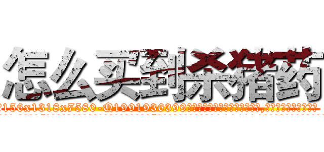 怎么买到杀猪药 (怎么买到杀猪药【电.话156x1318x7580-Q1991936399鑫宏药业】我们做的是长期生意,靠的是老客户长期支持
参考消息网2月20日报道 韩媒称，“剩女多、离婚率高的城市，房价一定会上涨。”这是中国经济学家金岩石2016年12月参加在上海举行的房地产相关论坛时说的话。
)