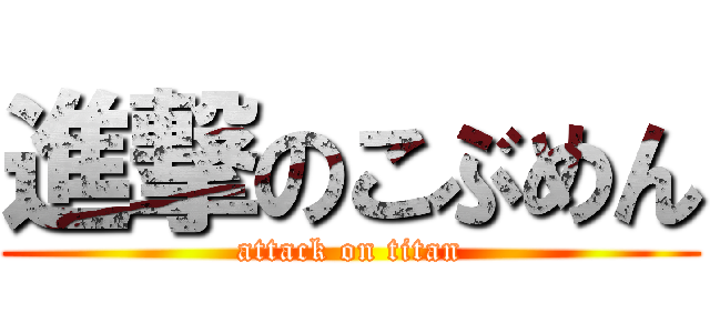 進撃のこぶめん (attack on titan)