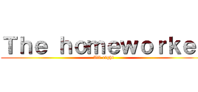 Ｔｈｅ ｈｏｍｅｗｏｒｋｅｒ (All right)