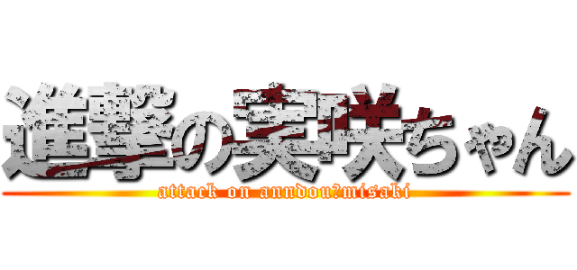 進撃の実咲ちゃん (attack on anndou　misaki)