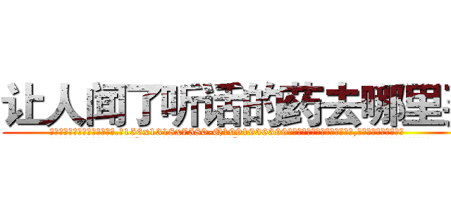 让人闻了听话的药去哪里买 (让人闻了听话的药去哪里买【电.话156x1318x7580-Q1991936399鑫宏药业】我们做的是长期生意,靠的是老客户长期支持
参考消息网2月20日报道 韩媒称，“剩女多、离婚率高的城市，房价一定会上涨。”这是中国经济学家金岩石2016年12月参加在上海举行的房地产相关论坛时说的话。
)