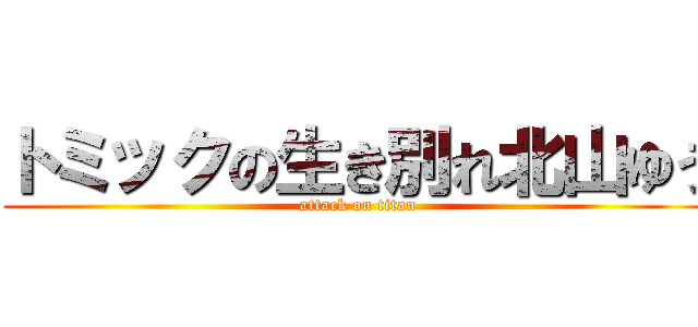 トミックの生き別れ北山ゆう (attack on titan)