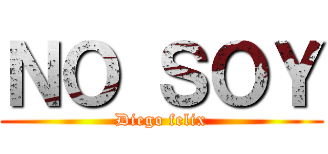 ＮＯ ＳＯＹ (Diego felix)