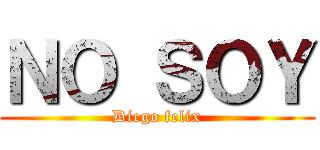 ＮＯ ＳＯＹ (Diego felix)