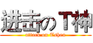 进击のＴ神 (attack on Tshen)