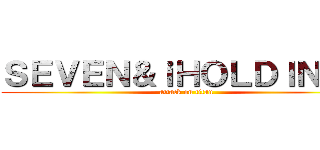 ＳＥＶＥＮ＆ｉＨＯＬＤＩＮＧＳ (attack on titan)