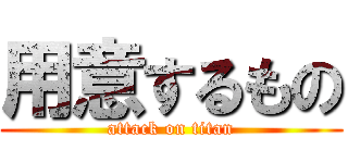 用意するもの (attack on titan)