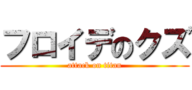 フロイデのクズ (attack on titan)