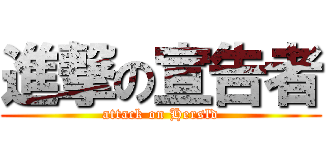 進撃の宣告者 (attack on Hersld)