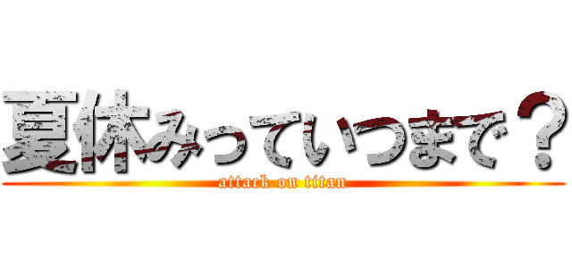 夏休みっていつまで？ (attack on titan)