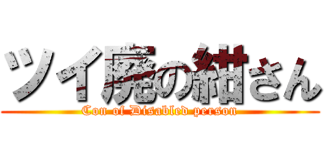 ツイ廃の紺さん (Con of Disabled person)