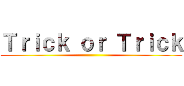 Ｔｒｉｃｋ ｏｒ Ｔｒｉｃｋ ()