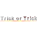 Ｔｒｉｃｋ ｏｒ Ｔｒｉｃｋ ()