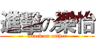 進擊の樂怡 (attack on esther)