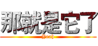 那就是它了 (Yeah)