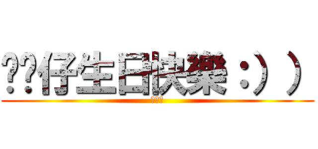 憨喵仔生日快樂：）） (娃娃體)