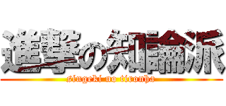 進撃の知論派 (singeki no tironha)