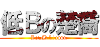 低Ｂの楚喬 (LowB kiuuuu)
