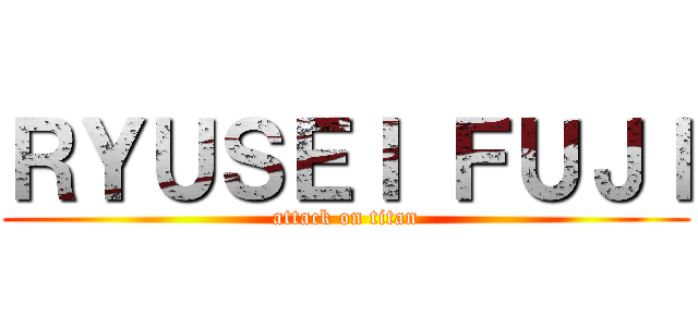 ＲＹＵＳＥＩ ＦＵＪＩ (attack on titan)