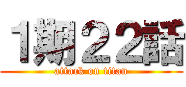 １期２２話 (attack on titan)