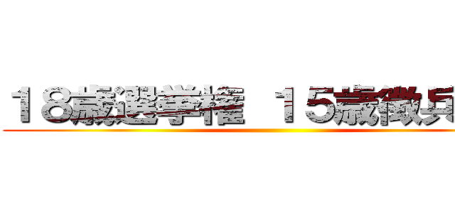 １８歳選挙権 １５歳徴兵検査 ()