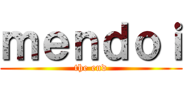 ｍｅｎｄｏｉ (the end)
