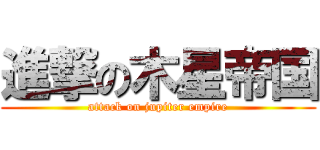 進撃の木星帝国 (attack on jupiter empire)