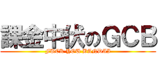 課金中伏のＧＣＢ (FUCK YOU BANDAI)