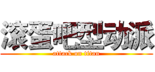 滚蛋吧型动派 (attack on titan)