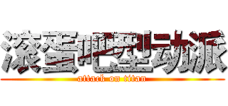 滚蛋吧型动派 (attack on titan)