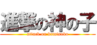 進撃の神の子 (attack on kaminoko)