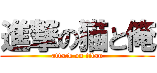 進撃の猫と俺 (attack on titan)
