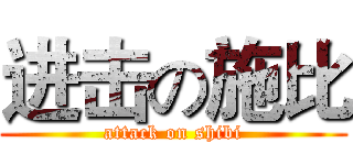 进击の施比 (attack on shibi)