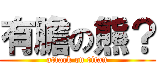 有膽の熊？ (attack on titan)