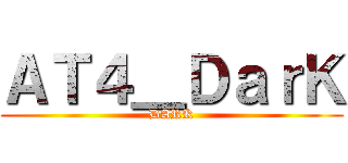 ＡＴ４＿ＤａｒＫ (DARK)