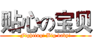 贴心の宝贝 (Fighting! Big baby!)