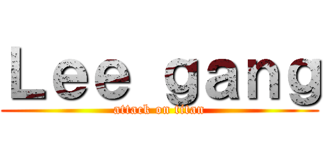 Ｌｅｅ ｇａｎｇ (attack on titan)