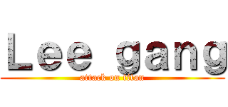 Ｌｅｅ ｇａｎｇ (attack on titan)