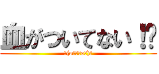 血がついてない！⇛ (Σ(oﾟдﾟoﾉ)ﾉ)