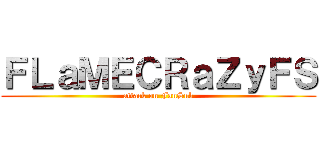 ＦＬａＭＥＣＲａＺｙＦＳ (attack on FanSub)