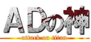 ＡＤの神 (attack on titan)