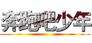 奔跑吧少年 ()