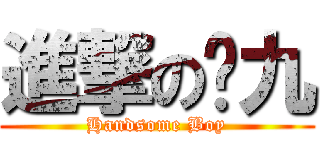 進撃の宫九 (Handsome Boy)