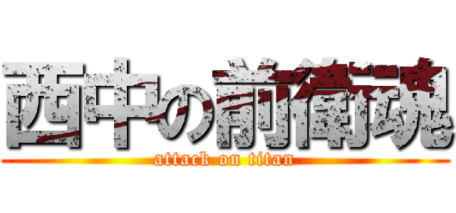 西中の前衛魂 (attack on titan)