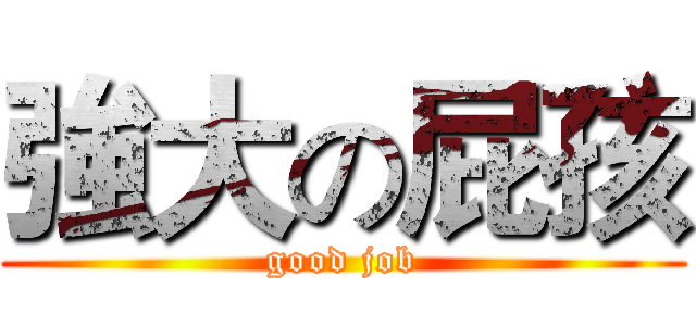 強大の屁孩 (good job)