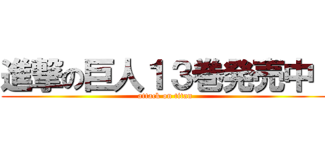 進撃の巨人１３巻発売中！ (attack on titan)